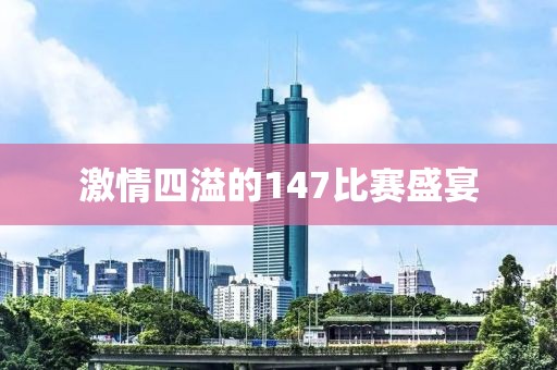 激情四溢的147比赛盛宴
