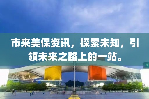 市来美保资讯，探索未知，引领未来之路上的一站。