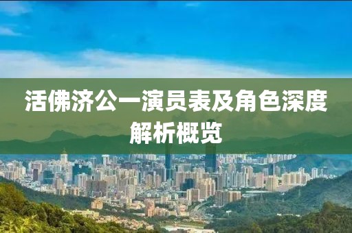 活佛济公一演员表及角色深度解析概览