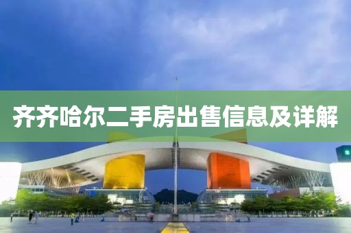 齐齐哈尔二手房出售信息及详解