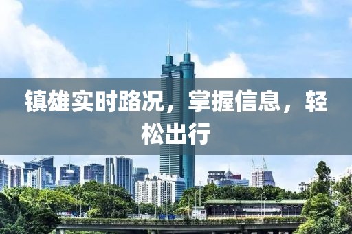 镇雄实时路况，掌握信息，轻松出行