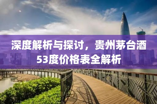 深度解析与探讨，贵州茅台酒53度价格表全解析