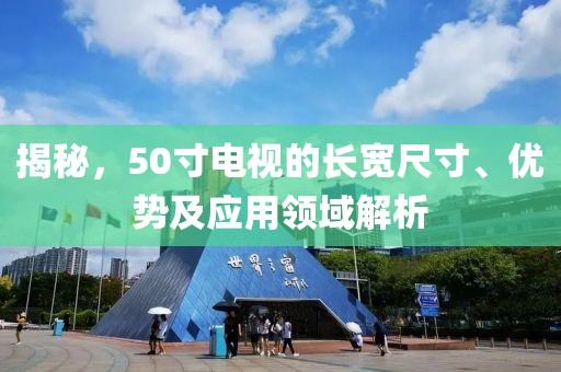 揭秘，50寸电视的长宽尺寸、优势及应用领域解析