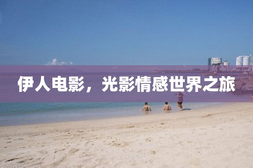 伊人电影，光影情感世界之旅