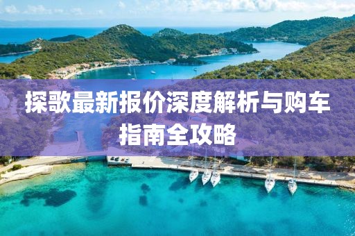 探歌最新报价深度解析与购车指南全攻略