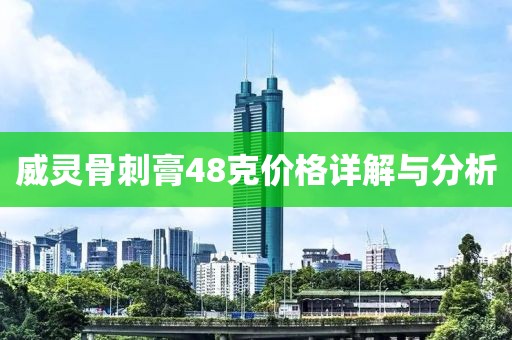 威灵骨刺膏48克价格详解与分析