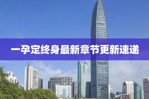 一孕定终身最新章节更新速递