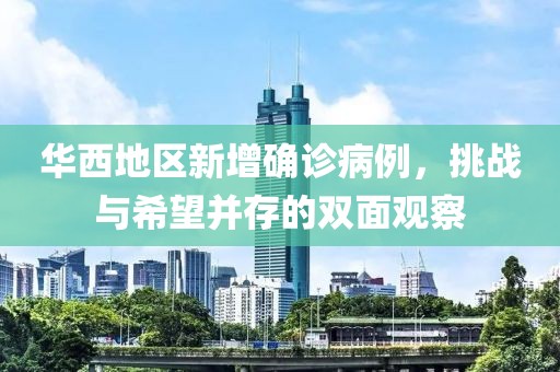 华西地区新增确诊病例，挑战与希望并存的双面观察