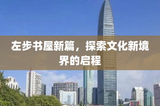 左步书屋新篇，探索文化新境界的启程