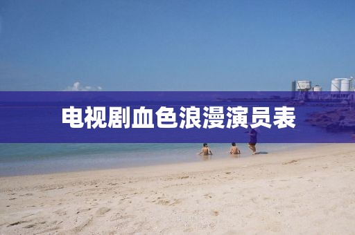 电视剧血色浪漫演员表