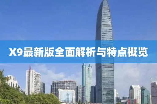 X9最新版全面解析与特点概览