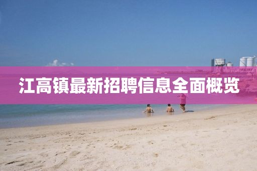 江高镇最新招聘信息全面概览