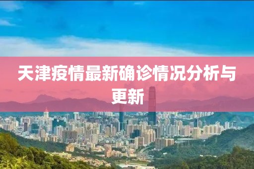 天津疫情最新确诊情况分析与更新