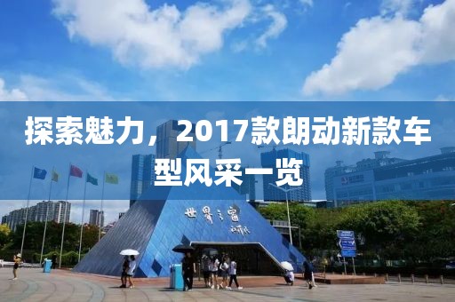 探索魅力，2017款朗动新款车型风采一览