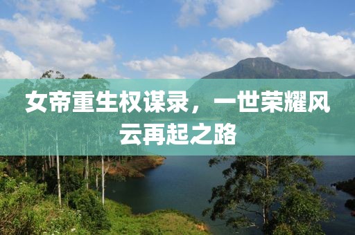 女帝重生权谋录，一世荣耀风云再起之路