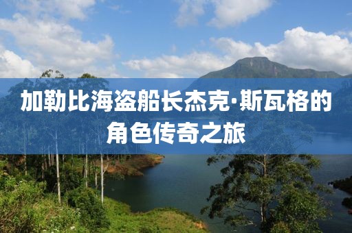 加勒比海盗船长杰克·斯瓦格的角色传奇之旅