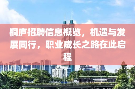 桐庐招聘信息概览，机遇与发展同行，职业成长之路在此启程