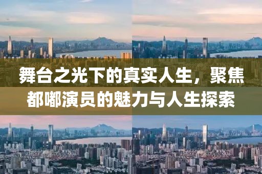 舞台之光下的真实人生，聚焦都嘟演员的魅力与人生探索
