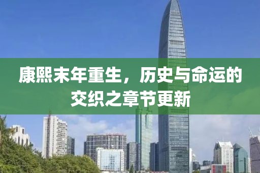 康熙末年重生，历史与命运的交织之章节更新