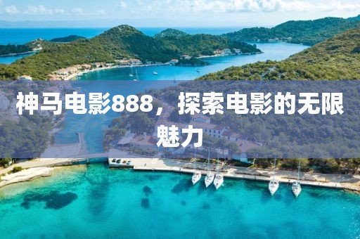 神马电影888，探索电影的无限魅力