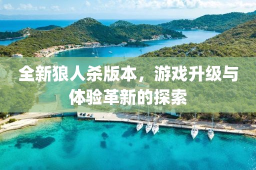 全新狼人杀版本，游戏升级与体验革新的探索