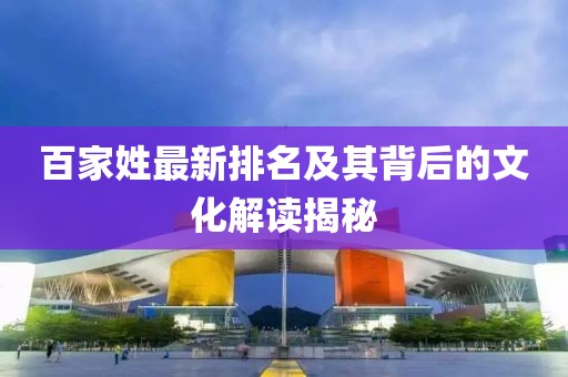 百家姓最新排名及其背后的文化解读揭秘