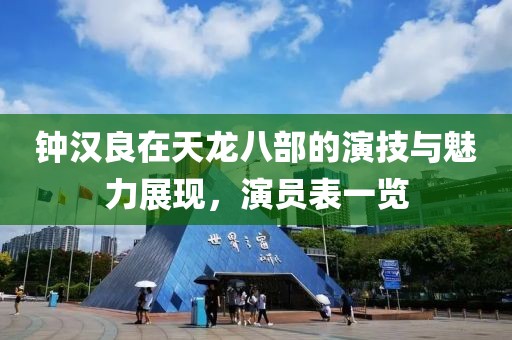 钟汉良在天龙八部的演技与魅力展现，演员表一览