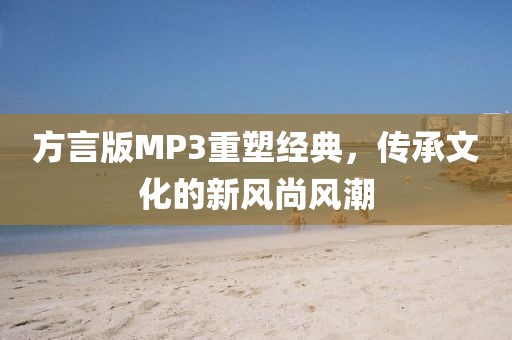 方言版MP3重塑经典，传承文化的新风尚风潮