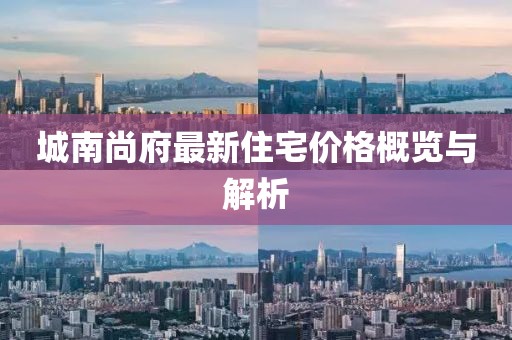 城南尚府最新住宅价格概览与解析