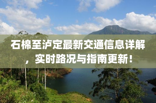 石棉至泸定最新交通信息详解，实时路况与指南更新！