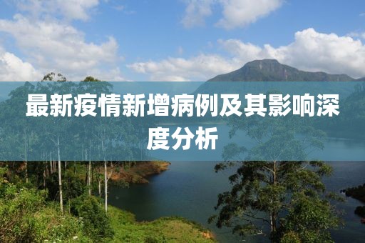 最新疫情新增病例及其影响深度分析