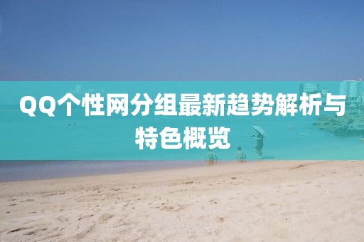 QQ个性网分组最新趋势解析与特色概览