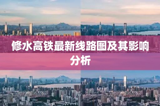 修水高铁最新线路图及其影响分析