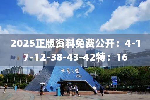 2025正版资料免费公开：4-17-12-38-43-42特：16