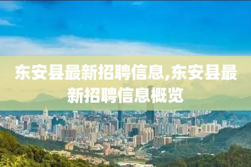 东安县最新招聘信息,东安县最新招聘信息概览