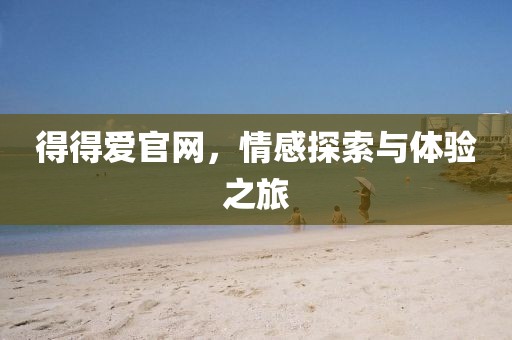 得得爱官网，情感探索与体验之旅