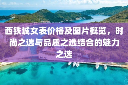 西铁城女表价格及图片概览，时尚之选与品质之选结合的魅力之选