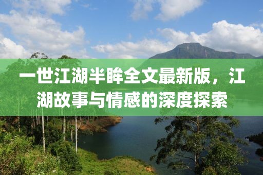 一世江湖半眸全文最新版，江湖故事与情感的深度探索