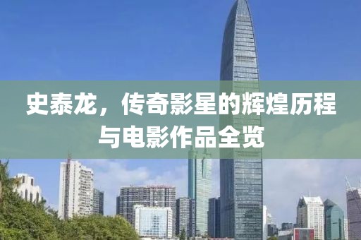 史泰龙，传奇影星的辉煌历程与电影作品全览