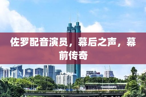 佐罗配音演员，幕后之声，幕前传奇