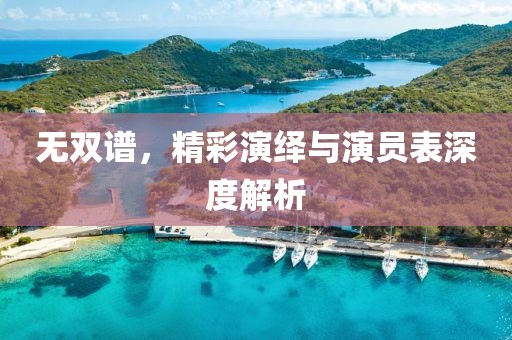无双谱，精彩演绎与演员表深度解析