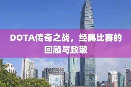 DOTA传奇之战，经典比赛的回顾与致敬