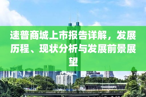 速普商城上市报告详解，发展历程、现状分析与发展前景展望