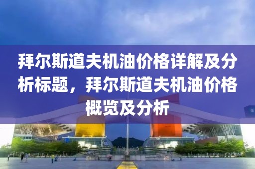 拜尔斯道夫机油价格详解及分析标题，拜尔斯道夫机油价格概览及分析