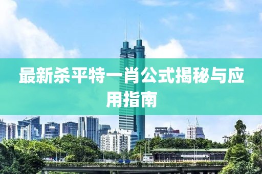 最新杀平特一肖公式揭秘与应用指南