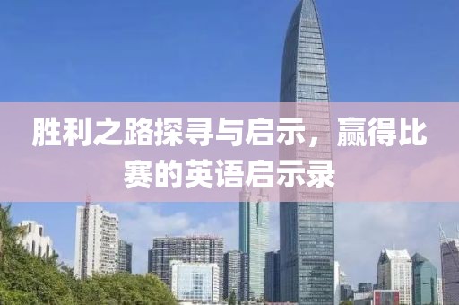 胜利之路探寻与启示，赢得比赛的英语启示录