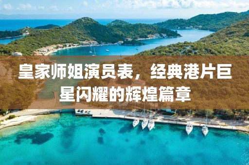 皇家师姐演员表，经典港片巨星闪耀的辉煌篇章