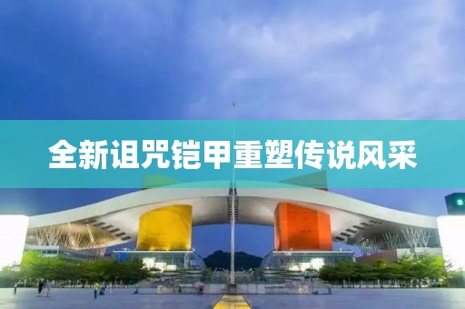 全新诅咒铠甲重塑传说风采