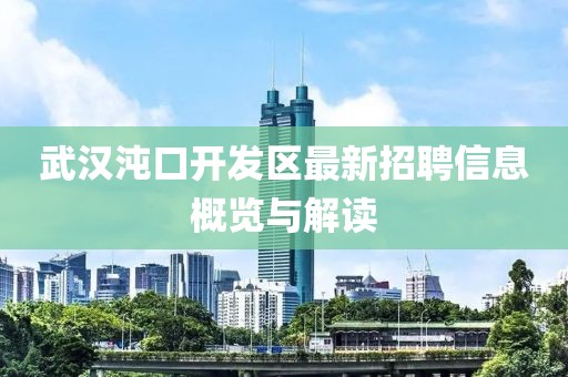 武汉沌口开发区最新招聘信息概览与解读
