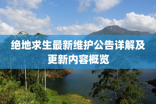 绝地求生最新维护公告详解及更新内容概览